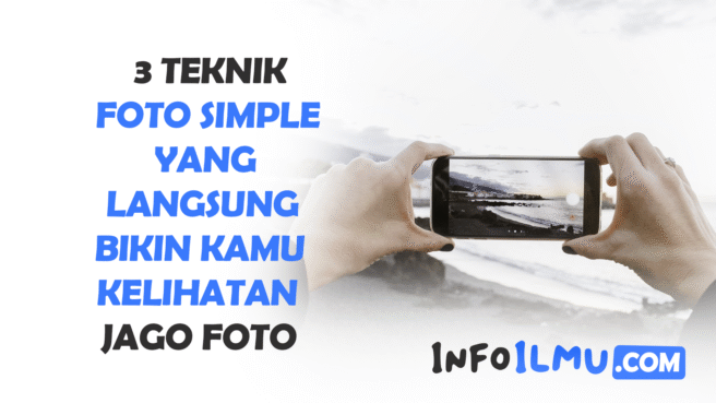 3 Teknik Foto Simple yang Langsung Bikin Kamu Kelihatan Jago Foto